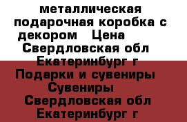 металлическая подарочная коробка с декором › Цена ­ 400 - Свердловская обл., Екатеринбург г. Подарки и сувениры » Сувениры   . Свердловская обл.,Екатеринбург г.